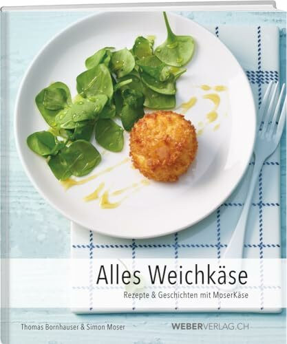 Alles Weichkäse: Rezepte & Geschichten mit MoserKäse