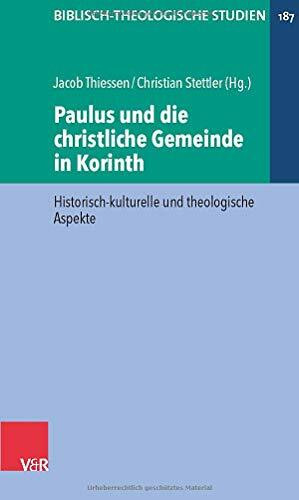 Paulus und die christliche Gemeinde in Korinth: Historisch-kulturelle und theologische Aspekte (Biblisch-Theologische Studien, Band 187)