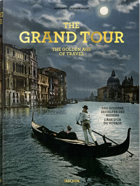 The Grand Tour. The Golden Age of Travel: The Golden Age of Travel / Das Goldene Zeitalter Des Reisens / L'Age D'Or Du Voyage (Extra large)