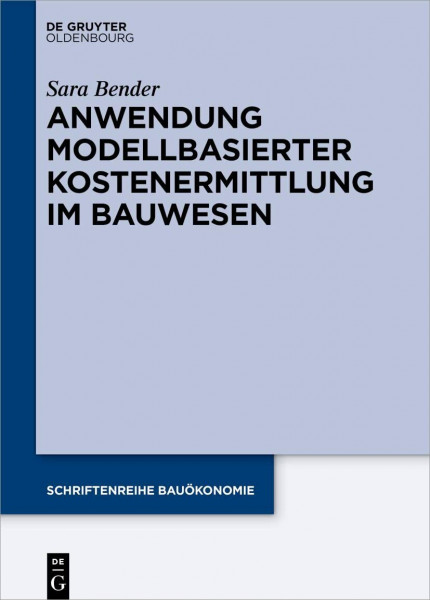 Anwendung modellbasierter Kostenermittlung im Bauwesen: Anwendungsempfehlung für modellbasierte Kostenermittlung (Schriftenreihe Bauökonomie, 10, Band 10)
