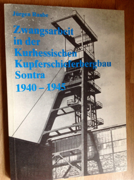Zwangsarbeit bei der Kurhessischen Kupferschieferbergbau Sontra 1940-1945: Erkundungen, Studien, Dokumente (Nationalsozialismus in Nordhessen)