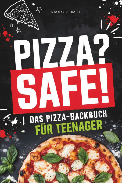 Pizza? Safe! Das Pizza-Backbuch für Teenager: Mit leckeren, einfachen & genialen Rezepten zu Hause deine eigene Pizza backen