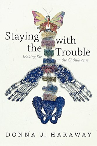 Staying with the Trouble: Making Kin in the Chthulucene. Experimental Futures