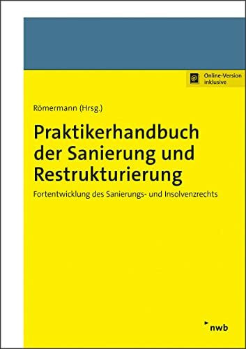 Praktikerhandbuch der Sanierung und Restrukturierung: Fortentwicklung des Sanierungs- und Insolvenzrechts