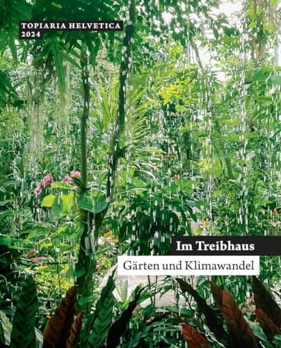 Im Treibhaus: Gärten und Klimawandel (topiaria helvetica) Im Treibhaus: Gärten und Klimawandel (topiaria helvetica)