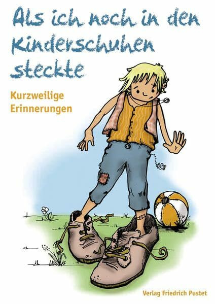 Als ich noch in den Kinderschuhen steckte: Ein kurzweiliges Lesebuch: Kurzweilige Erinnerungen. Hrsg.: Förderverein Thomas Wiser Haus Regenstauf e.V.