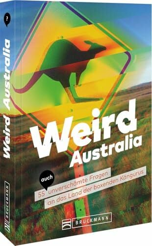 Weird Australia: 55 (auch) unverschämte Fragen an das Land der boxenden Kängurus – Entdeckoken Sie kuriose Fakten und überraschende Insights in unserem ultimativen Australien Kultur-Reiseführer!