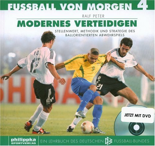 Fussball von morgen / Modernes Verteidigen: Stellenwert, Methodik und Strategie des ballorientierten Abwehrspiels