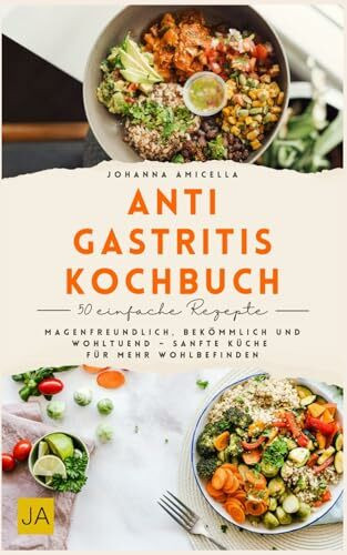 Anti Gastritis Kochbuch: Magenfreundlich, bekömmlich und wohltuend – Sanfte Küche für mehr Wohlbefinden