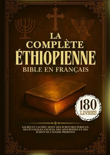 La Bible Éthiopienne Complète En Français: 180 Livres Sacrés Et Cachés, Dont Des Écritures Perdues, Des Évangiles Anciens, Des Apocryphes Et Des Écrits De l'Église Primitive
