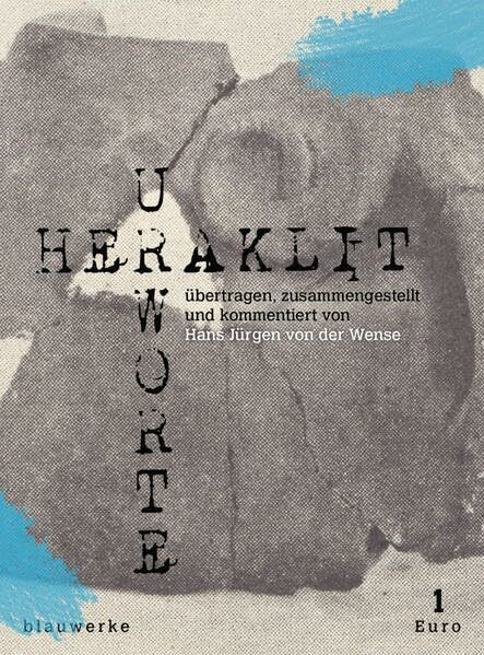 Heraklit Urworte: Übertragen, zusammengestellt & kommentiert von Hans Jürgen von der Wense (splitter: groschenhefte des weltgeistes)