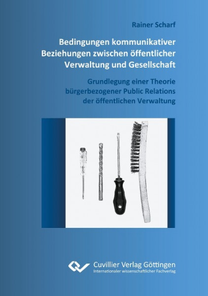 Bedingungen kommunikativer Beziehungen zwischen öffentlicher Verwaltung und Gesellschaft. Grundlegung einer Theorie bürgerbezogener Public Relations der öffentlichen Verwaltung