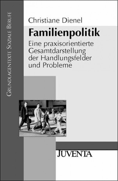 Familienpolitik: Eine praxisorientierte Gesamtdarstellung der Handlungsfelder und Probleme (Grundlagentexte Soziale Berufe)