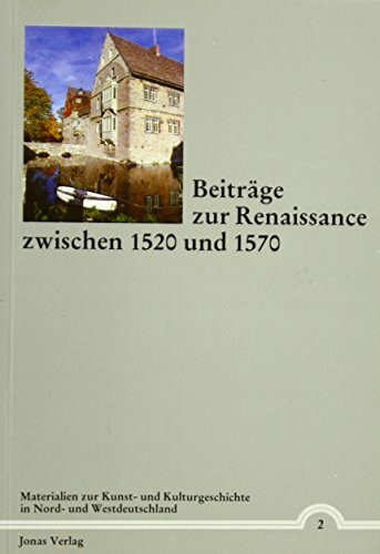 Beiträge zur Renaissance zwischen 1520 und 1570 (Materialien zur Kunst- und Kulturgeschichte in Nord- und Westdeutschland)