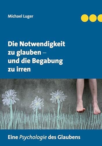 Die Notwendigkeit zu glauben und die Begabung zu irren Die Notwendigkeit zu glauben und die Begabung zu irren