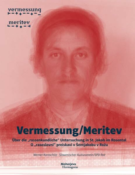 Vermessung/Meritev: Über die "rassenkundliche" Untersuchung in St. Jakob im Rosental/O "rasoslovni" preiskavi v Šentjakobu v Rožu