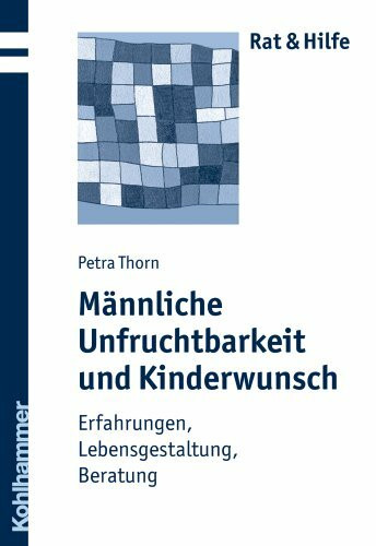 Männliche Unfruchtbarkeit und Kinderwunsch: Erfahrungen, Lebensgestaltung, Beratung (Rat + Hilfe)