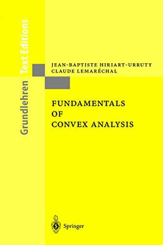 Fundamentals of Convex Analysis: Based on Vol.305 and 306 in the series 'Grundlehren der mathematischen Wissenschaften' (Grundlehren Text Editions)