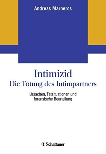 Intimizid - Die Tötung des Intimpartners: Ursachen, Tatsituationen und forensische Beurteilung