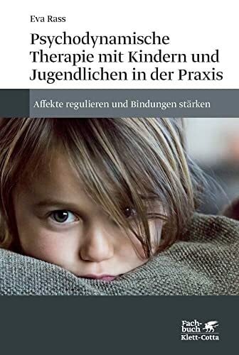 Psychodynamische Therapie mit Kindern und Jugendlichen in der Praxis: Affekte regulieren und Bindungen stärken