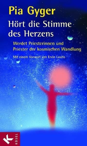 Hört die Stimme des Herzens: Werdet Priesterinnen und Priester der kosmischen Wandlung. Mit einem Vorwort von Ervin Laszlo