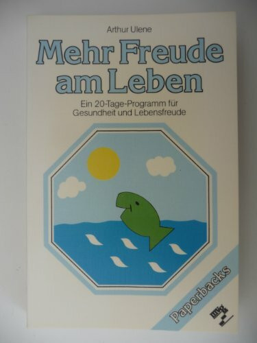 Mehr Freude am Leben. Ein 20- Tage- Programm für Gesundheit und Lebensfreude.