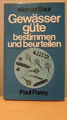 Gewässergüte bestimmen und beurteilen. praktische Anleitung für Gewässerwarte u. alle an d. Qualität unserer Gewässer interessierten Kreise.