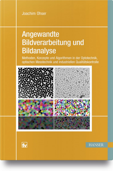 Angewandte Bildverarbeitung und Bildanalyse: Methoden, Konzepte und Algorithmen in der Optotechnik, optischen Messtechnik und industriellen Qualitätskontrolle