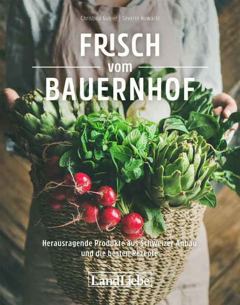 Frisch vom Bauernhof: Herausragende Produkte aus Schweizer Anbau und die besten Rezepte