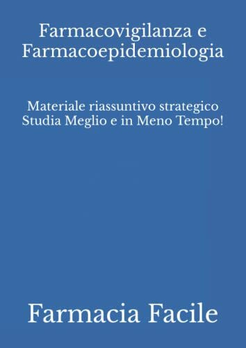 Farmacovigilanza e Farmacoepidemiologia: Materiale riassuntivo strategico Studia Meglio e in Meno Tempo! (Farmacia UNIBA)