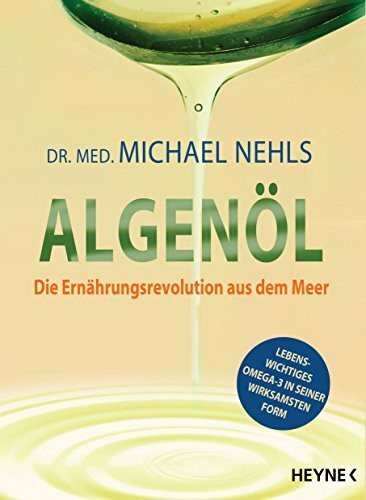 Algenöl: Lebenswichtiges Omega-3 in seiner wirksamsten Form - Krankheiten natürlich vorbeugen ─ von Asthma bis Neurodermitis, von Burnout bis ... Arteriosklerose, von Depression bis Demenz