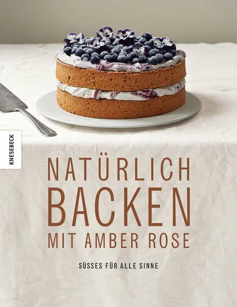 Natürlich Backen mit Amber Rose: Süßes für alle Sinne