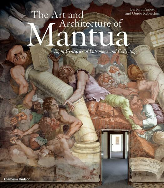 The Art and Architecture of Mantua: Eight Centuries of Patronage and Collecting