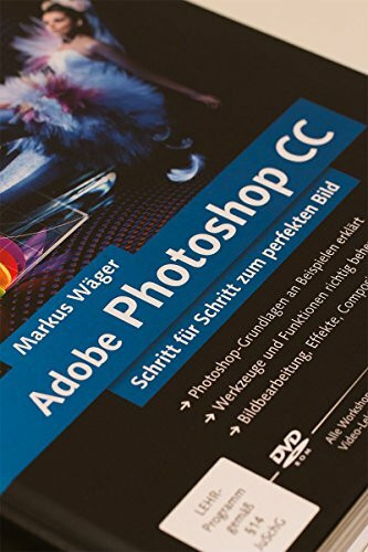 Adobe Photoshop CC: Schritt für Schritt zum perfekten Bild, auch für CS6 geeignet (Galileo Design)
