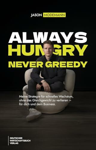 Always hungry, never greedy: Meine Strategie für schnelles Wachstum, ohne das Gleichgewicht zu verlieren – für dich und dein Business. Prinzipien, Learnings und echte Cases.