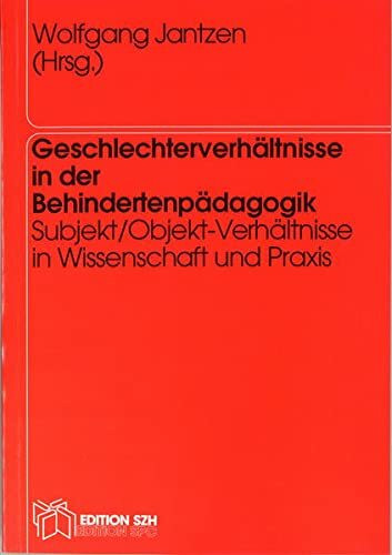 Geschlechterverhältnisse in der Behindertenpädagogik: Subjekt/Objekt-Verhältnisse in Wissenschaft und Praxis