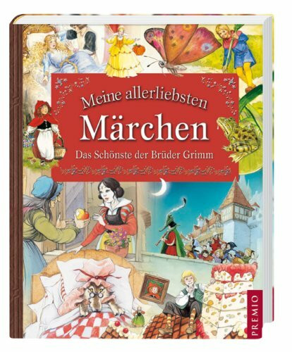 Meine allerliebsten Märchen: Das Schönste der Brüder Grimm