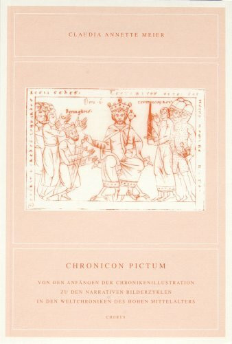 Chronicon Pictum - Von den Anfängen der Chronikenillustration zu den narrativen Bilderzyklen in den Weltchroniken des hohen Mittelalters