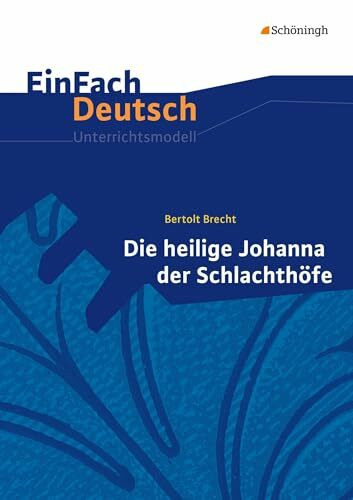 EinFach Deutsch Unterrichtsmodelle: Bertolt Brecht: Die heilige Johanna der Schlachthöfe Gymnasiale Oberstufe