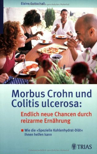 Morbus Crohn und Colitis ulcerosa: Endlich neue Chancen durch reizarme Ernährung: Wie die "Spezielle Kohlenhydrat-Diät" Ihnen helfen kann