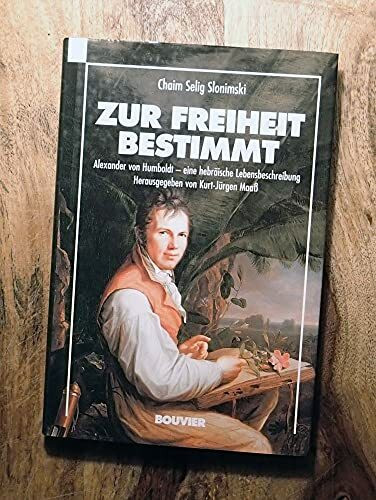 Zur Freiheit bestimmt: Alexander von Humboldt - eine hebräische Lebensbeschreibung von Chaim Selig Slonimski