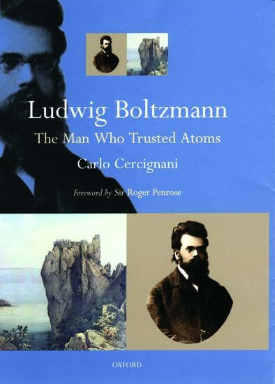 Ludwig Boltzmann: The Man Who Trusted Atoms