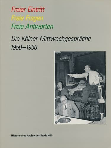 Freier Eintritt - Freie Fragen - Freie Antworten - Die Kölner Mittwochsgespräche 1950-1956
