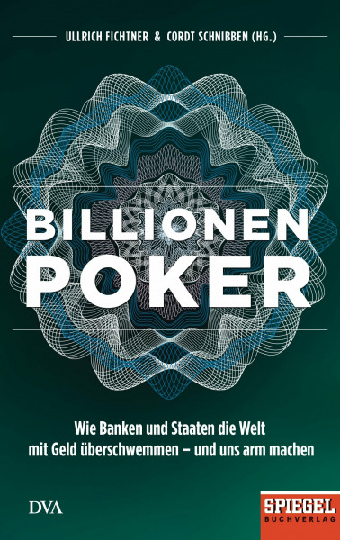 Billionenpoker: Wie Banken und Staaten die Welt mit Geld überschwemmen – und uns arm machen - Ein SPIEGEL-Buch