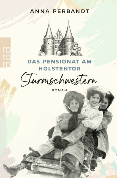 Das Pensionat am Holstentor: Sturmschwestern: Eine historische Familiensaga in Lübeck (Die Holstentor-Reihe, Band 2)