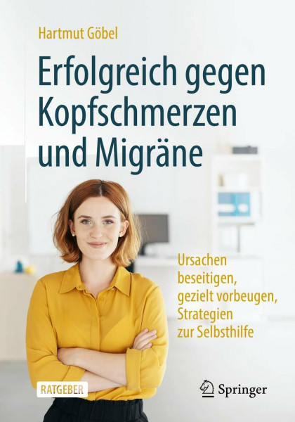 Erfolgreich gegen Kopfschmerzen und Migräne: Ursachen beseitigen, gezielt vorbeugen, Strategien zur Selbsthilfe