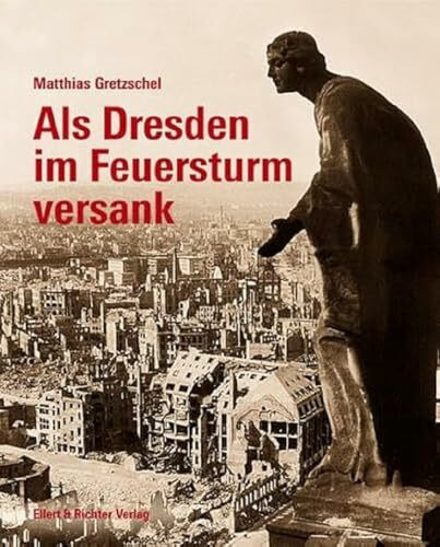 Als Dresden im Feuersturm versank