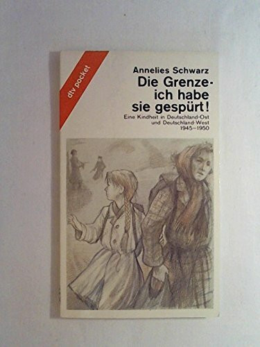 Die Grenze -ich habe sie gespürt!: Eine Kindheit in Deutschland-Ost und Deutschland-West – 1945 - 1950 (dtv pocket)