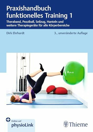 Praxishandbuch funktionelles Training 1: Theraband, Pezziball, Seilzug, Hanteln und weitere Therapiegeräte für alle Körperbereiche