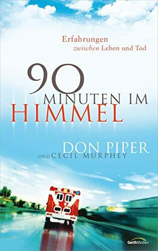 90 Minuten im Himmel: Erfahrungen zwischen Leben und Tod